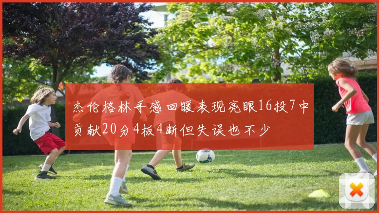 杰伦格林手感回暖表现亮眼16投7中贡献20分4板4断但失误也不少